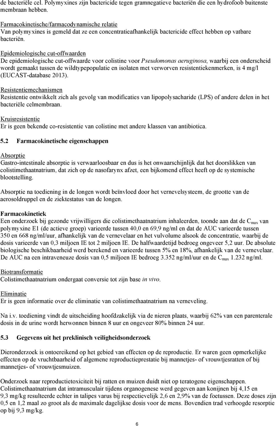 Epidemiologische cut-offwaarden De epidemiologische cut-offwaarde voor colistine voor Pseudomonas aeruginosa, waarbij een onderscheid wordt gemaakt tussen de wildtypepopulatie en isolaten met