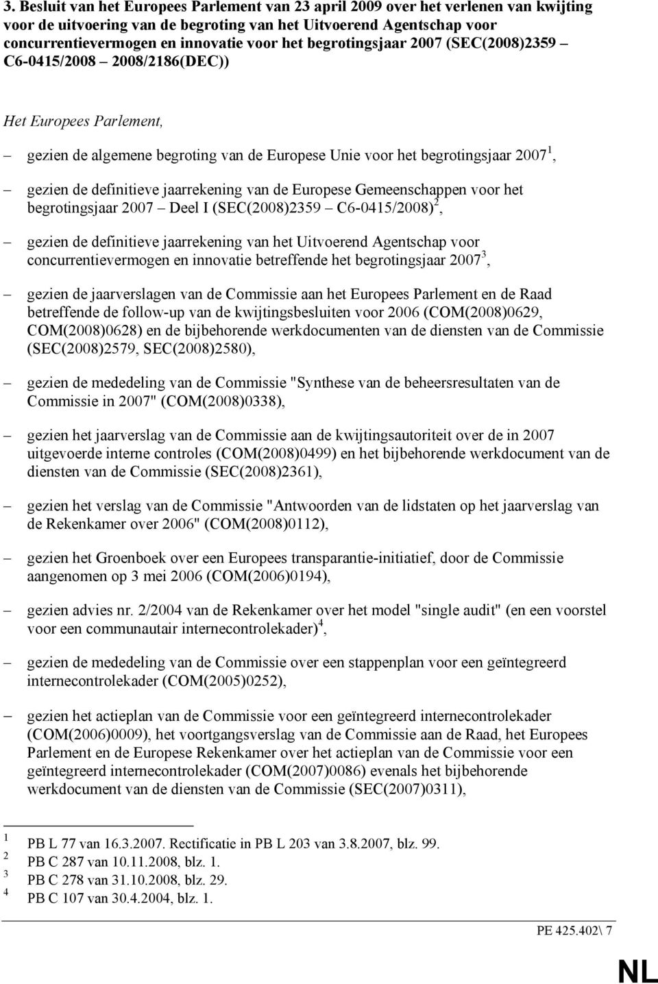 jaarrekening van de Europese Gemeenschappen voor het begrotingsjaar 2007 Deel I (SEC(2008)2359 C6-045/2008) 2, gezien de definitieve jaarrekening van het Uitvoerend Agentschap voor