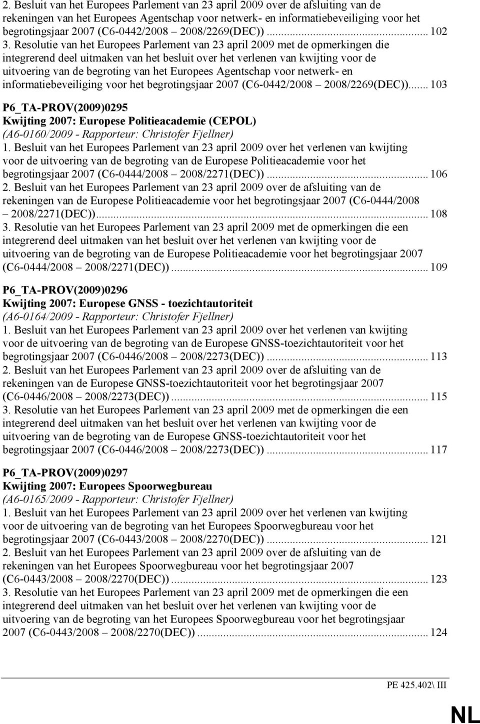 Resolutie van het Europees Parlement van 23 april 2009 met de opmerkingen die integrerend deel uitmaken van het besluit over het verlenen van kwijting voor de uitvoering van de begroting van het