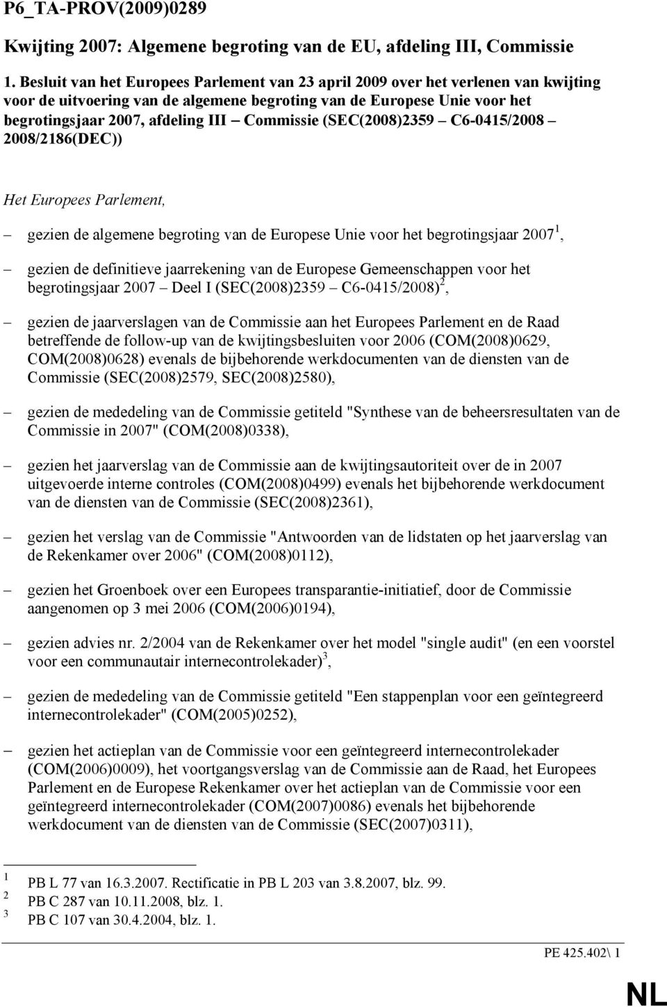Commissie (SEC(2008)2359 C6-045/2008 2008/286(DEC)) Het Europees Parlement, gezien de algemene begroting van de Europese Unie voor het begrotingsjaar 2007, gezien de definitieve jaarrekening van de