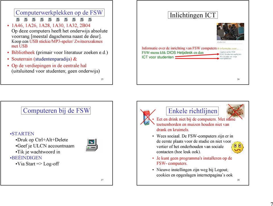 ) Souterrain (studentenparadijs) & Op de verdiepingen in de centrale hal (uitsluitend voor studenten; geen onderwijs) Inlichtingen ICT Informatie over de inrichting van FSW computers FSW-menu klik