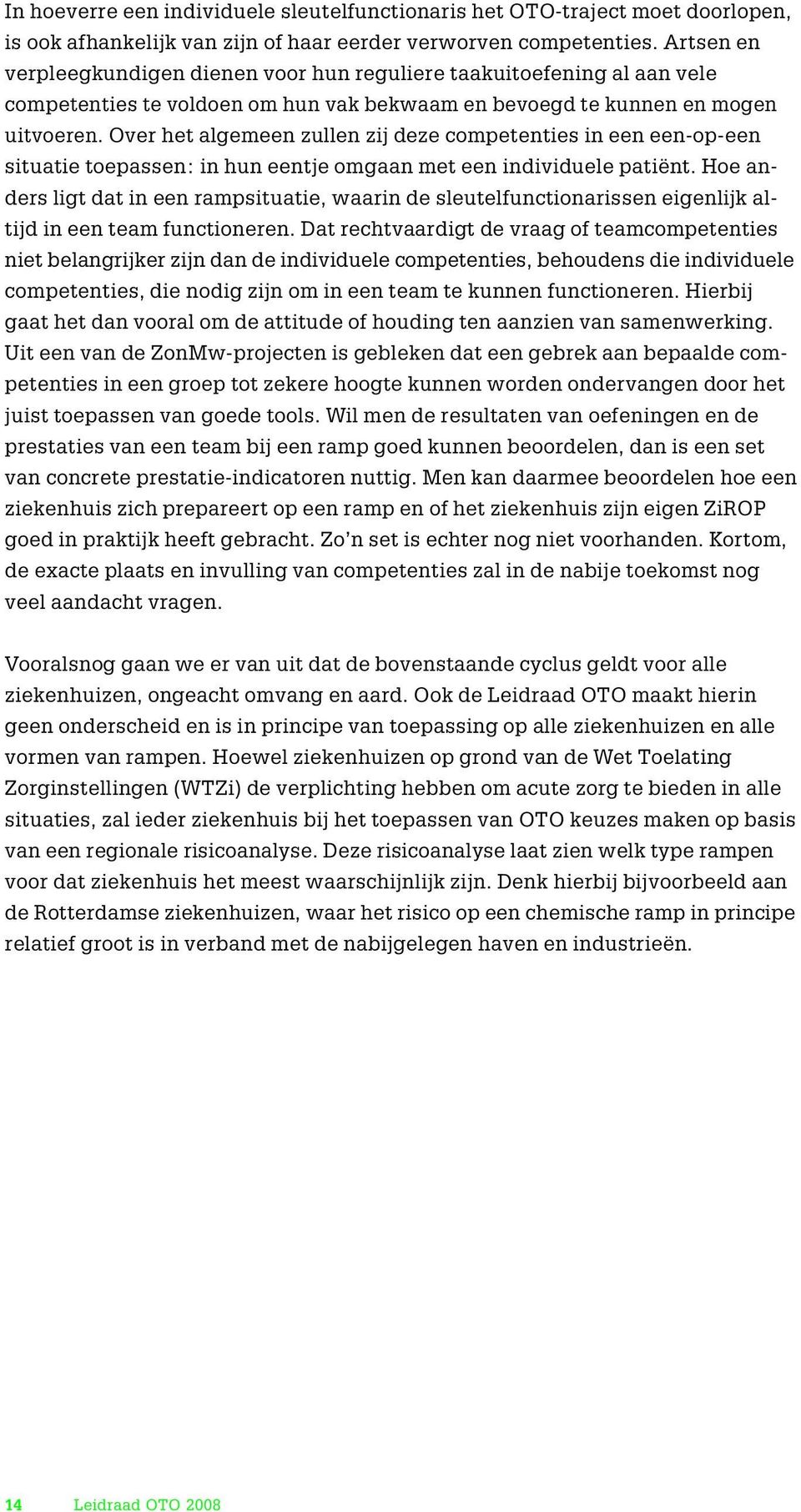 Over het algemeen zullen zij deze competenties in een een-op-een situatie toepassen: in hun eentje omgaan met een individuele patiënt.