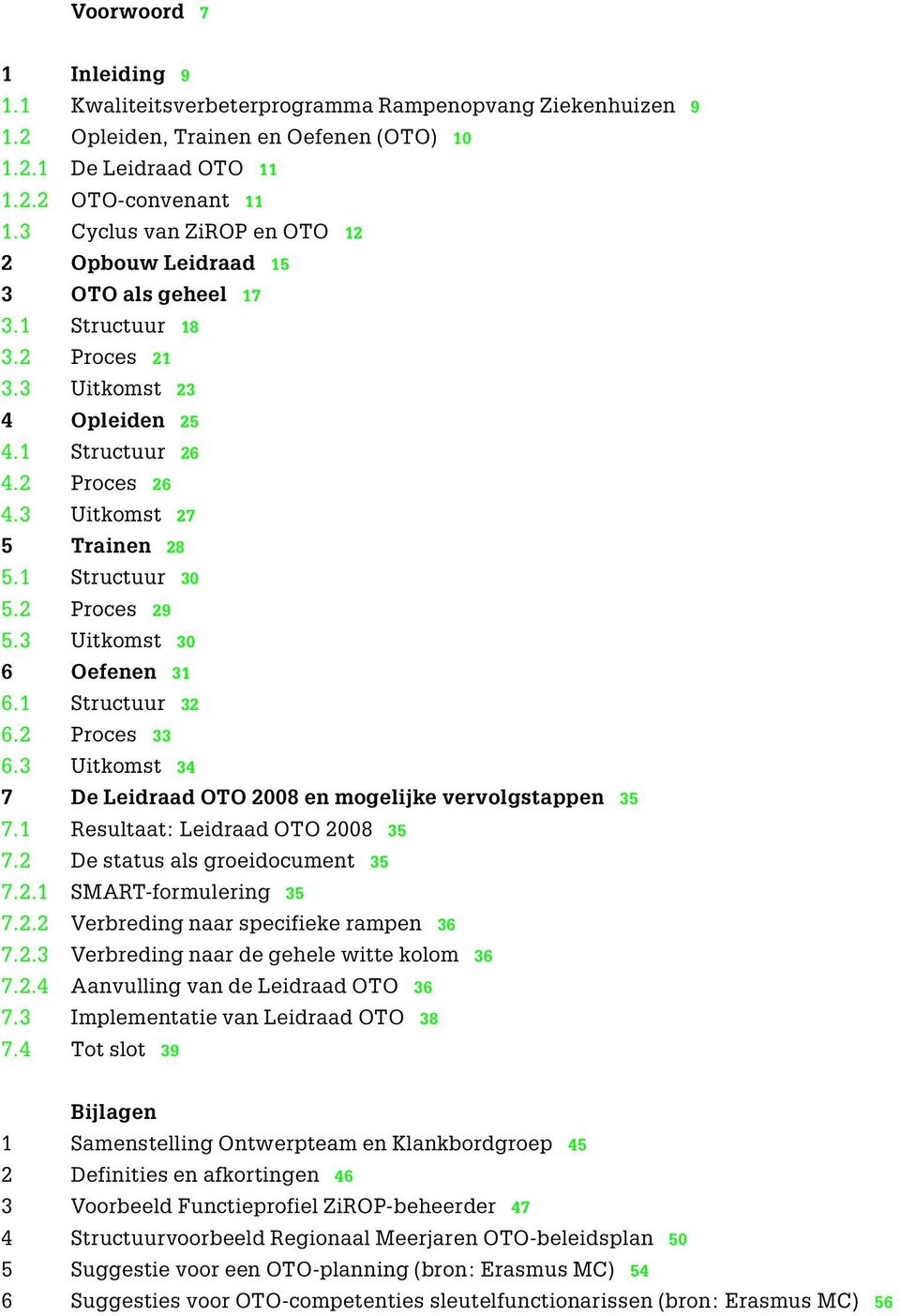 1 Structuur 30 5.2 Proces 29 5.3 Uitkomst 30 6 Oefenen 31 6.1 Structuur 32 6.2 Proces 33 6.3 Uitkomst 34 7 De Leidraad OTO 2008 en mogelijke vervolgstappen 35 7.1 Resultaat: Leidraad OTO 2008 35 7.