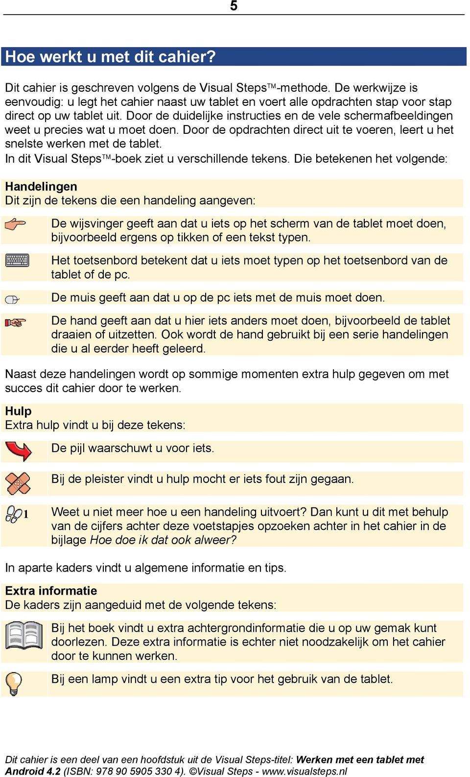 Door de duidelijke instructies en de vele schermafbeeldingen weet u precies wat u moet doen. Door de opdrachten direct uit te voeren, leert u het snelste werken met de tablet.