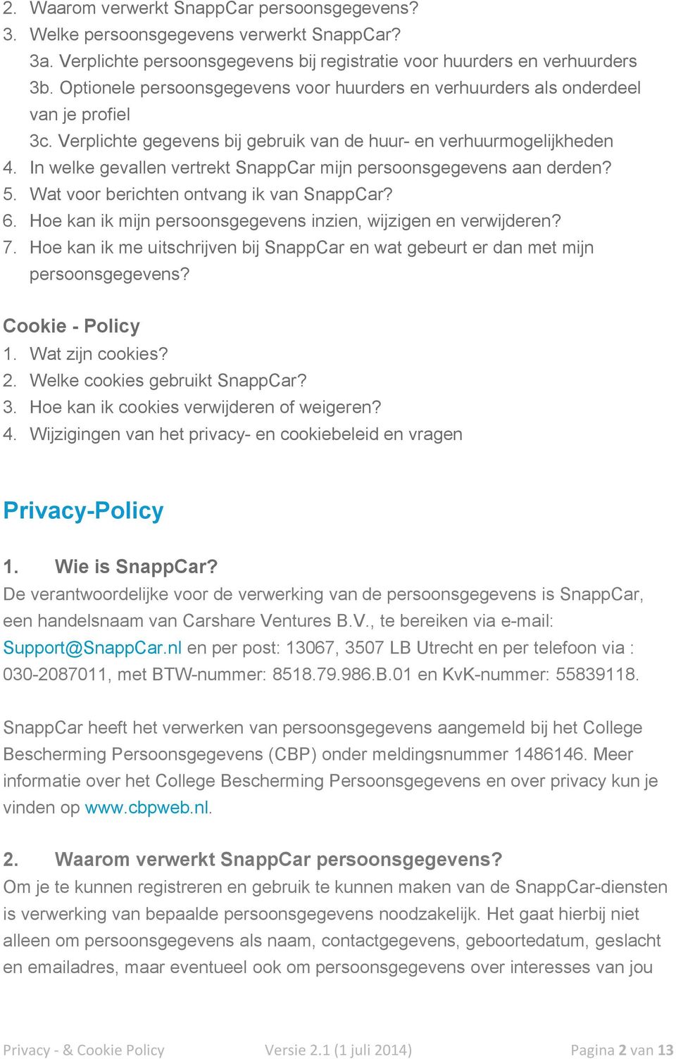 In welke gevallen vertrekt SnappCar mijn persoonsgegevens aan derden? 5. Wat voor berichten ontvang ik van SnappCar? 6. Hoe kan ik mijn persoonsgegevens inzien, wijzigen en verwijderen? 7.