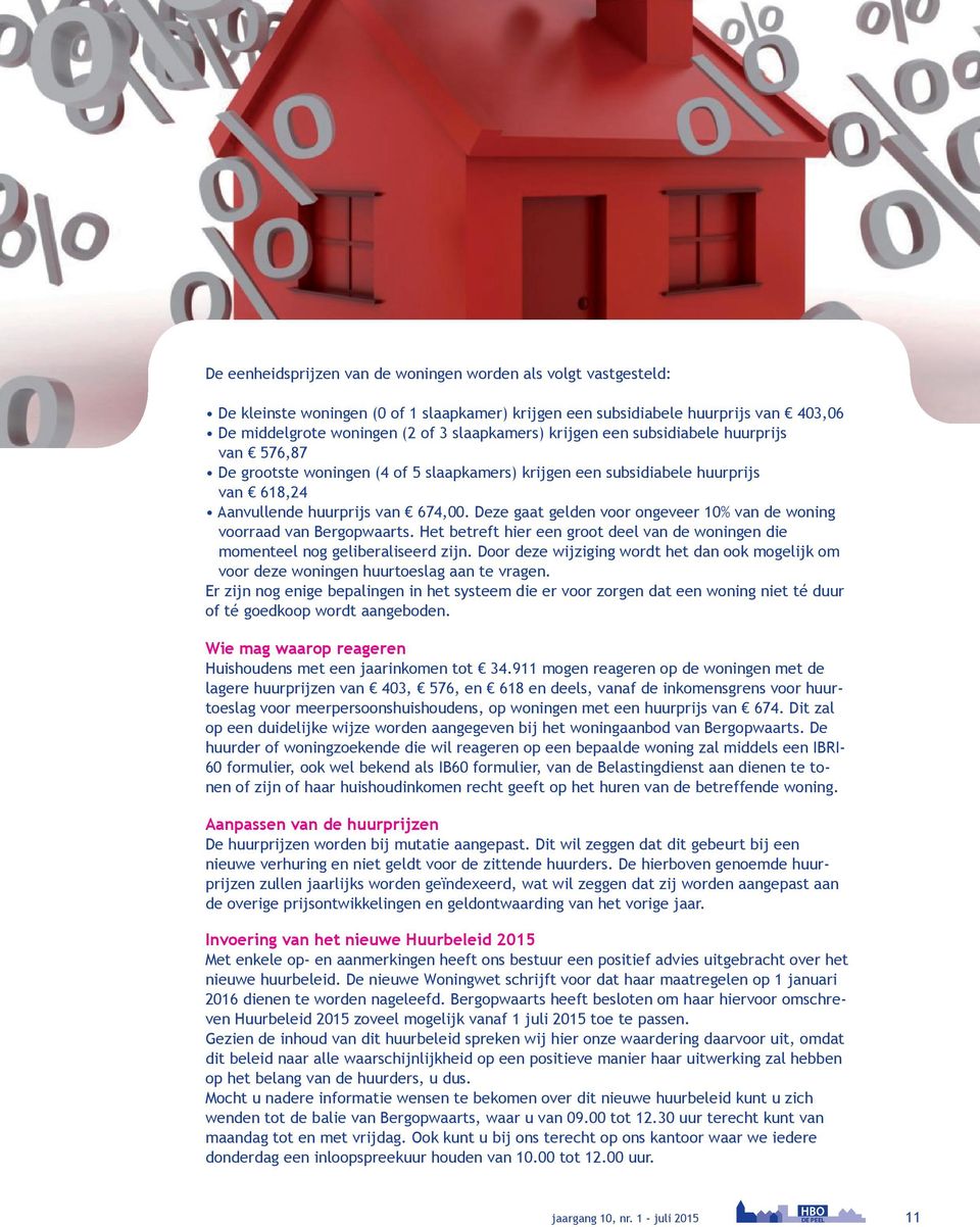 Deze gaat gelden voor ongeveer 10% van de woning voorraad van Bergopwaarts. Het betreft hier een groot deel van de woningen die momenteel nog geliberaliseerd zijn.