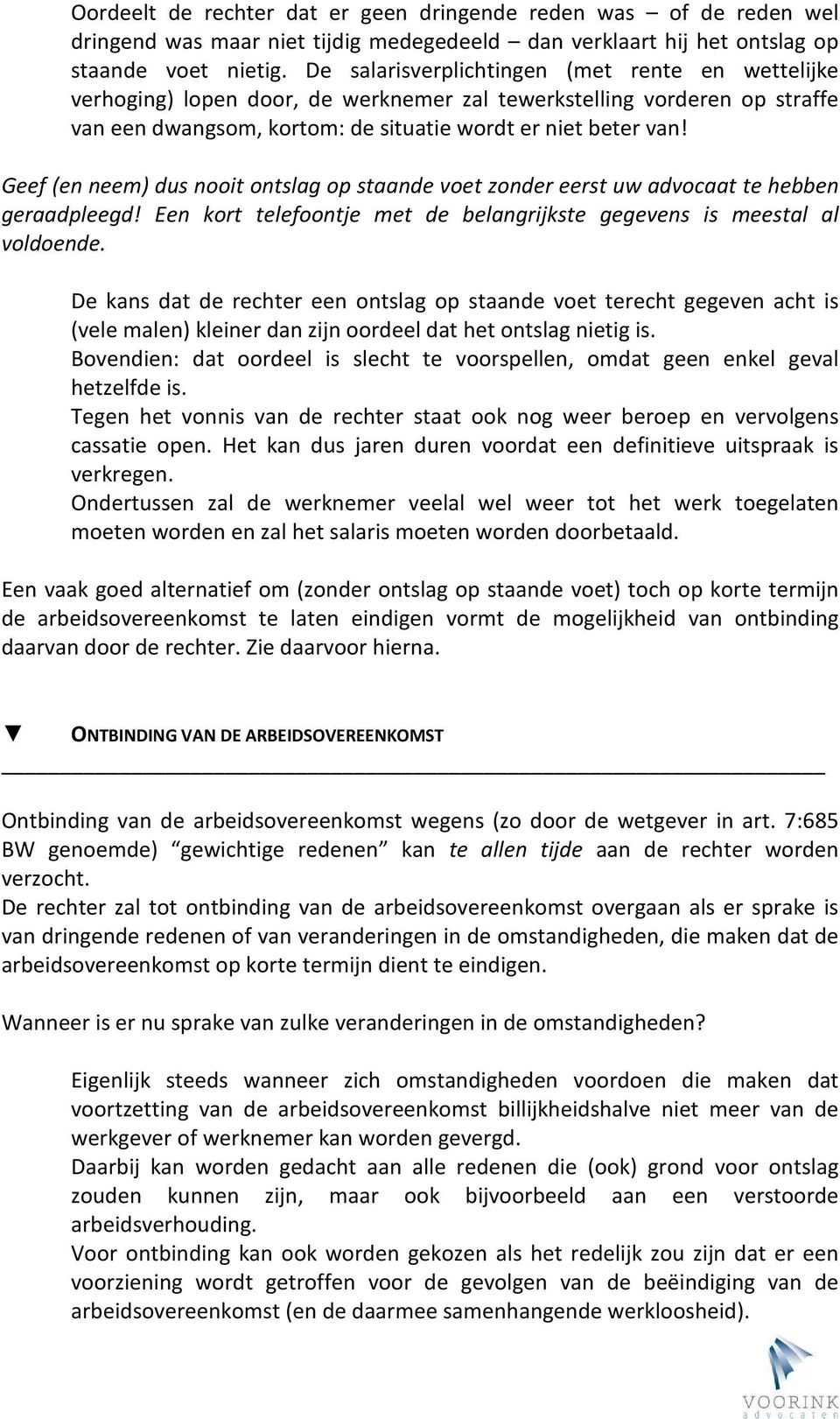 Geef (en neem) dus nooit ontslag op staande voet zonder eerst uw advocaat te hebben geraadpleegd! Een kort telefoontje met de belangrijkste gegevens is meestal al voldoende.