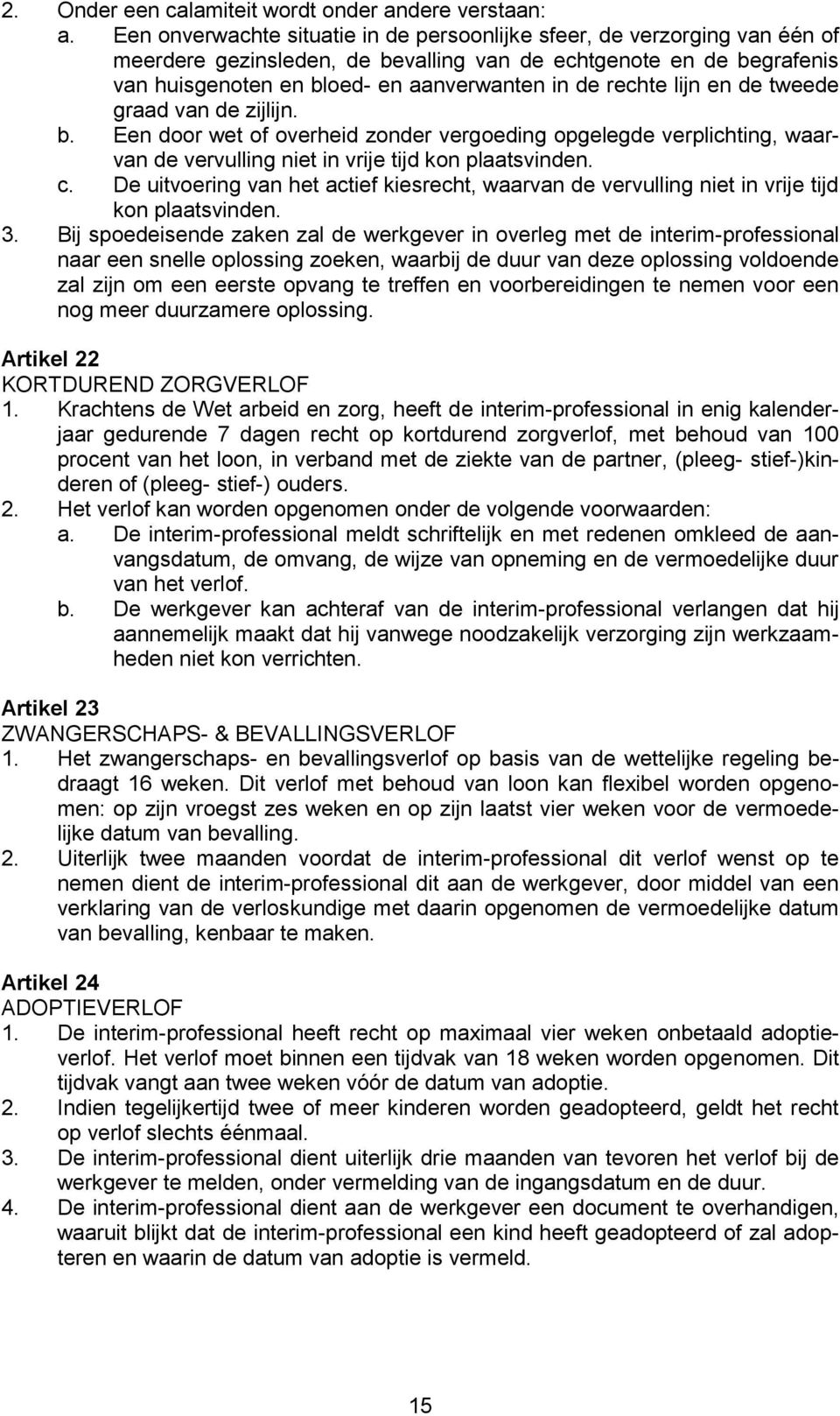 rechte lijn en de tweede graad van de zijlijn. b. Een door wet of overheid zonder vergoeding opgelegde verplichting, waarvan de vervulling niet in vrije tijd kon plaatsvinden. c.