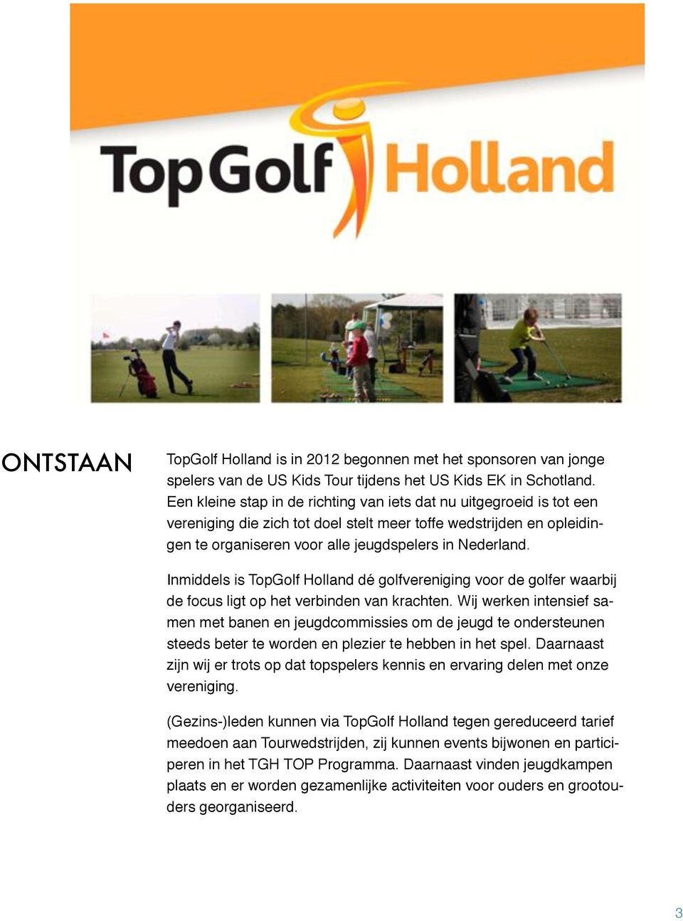 Inmiddels is TopGolf Holland dé golfvereniging voor de golfer waarbij de focus ligt op het verbinden van krachten.