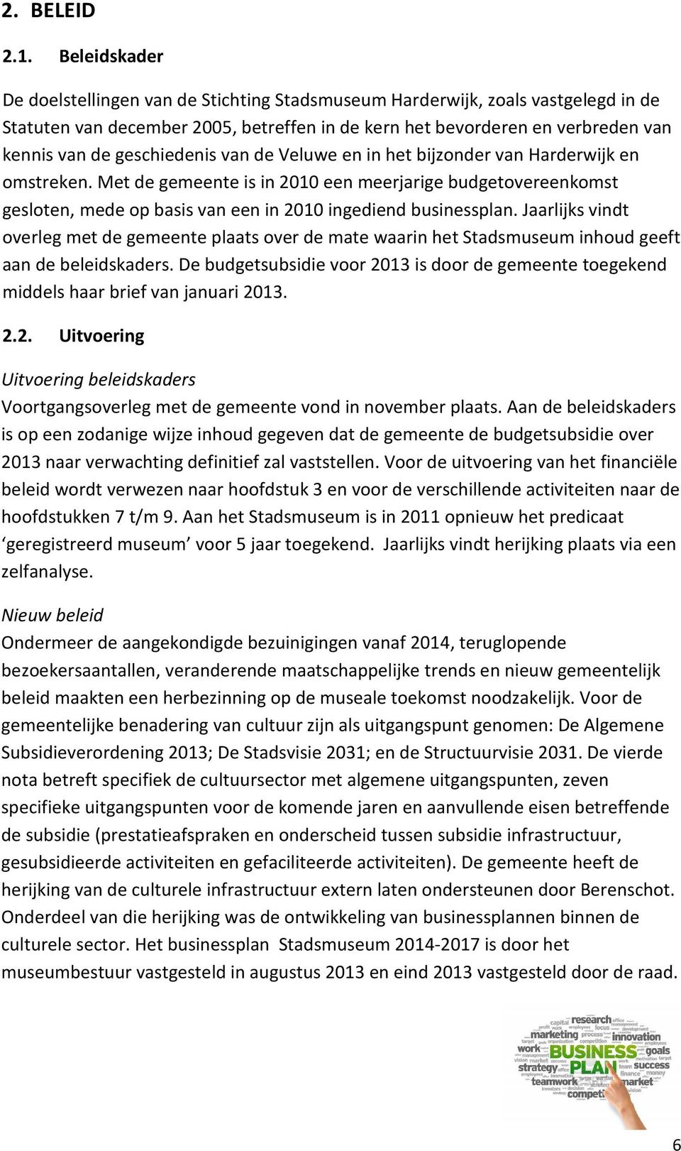 geschiedenis van de Veluwe en in het bijzonder van Harderwijk en omstreken. Met de gemeente is in 2010 een meerjarige budgetovereenkomst gesloten, mede op basis van een in 2010 ingediend businessplan.