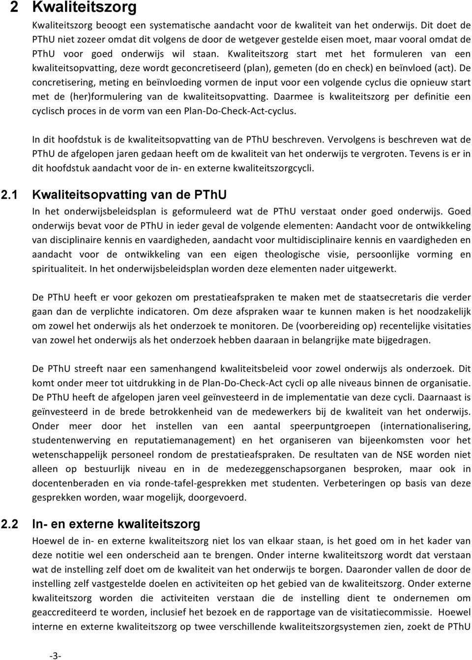 Kwaliteitszorg start met het formuleren van een kwaliteitsopvatting, deze wordt geconcretiseerd (plan), gemeten (do en check) en beïnvloed (act).