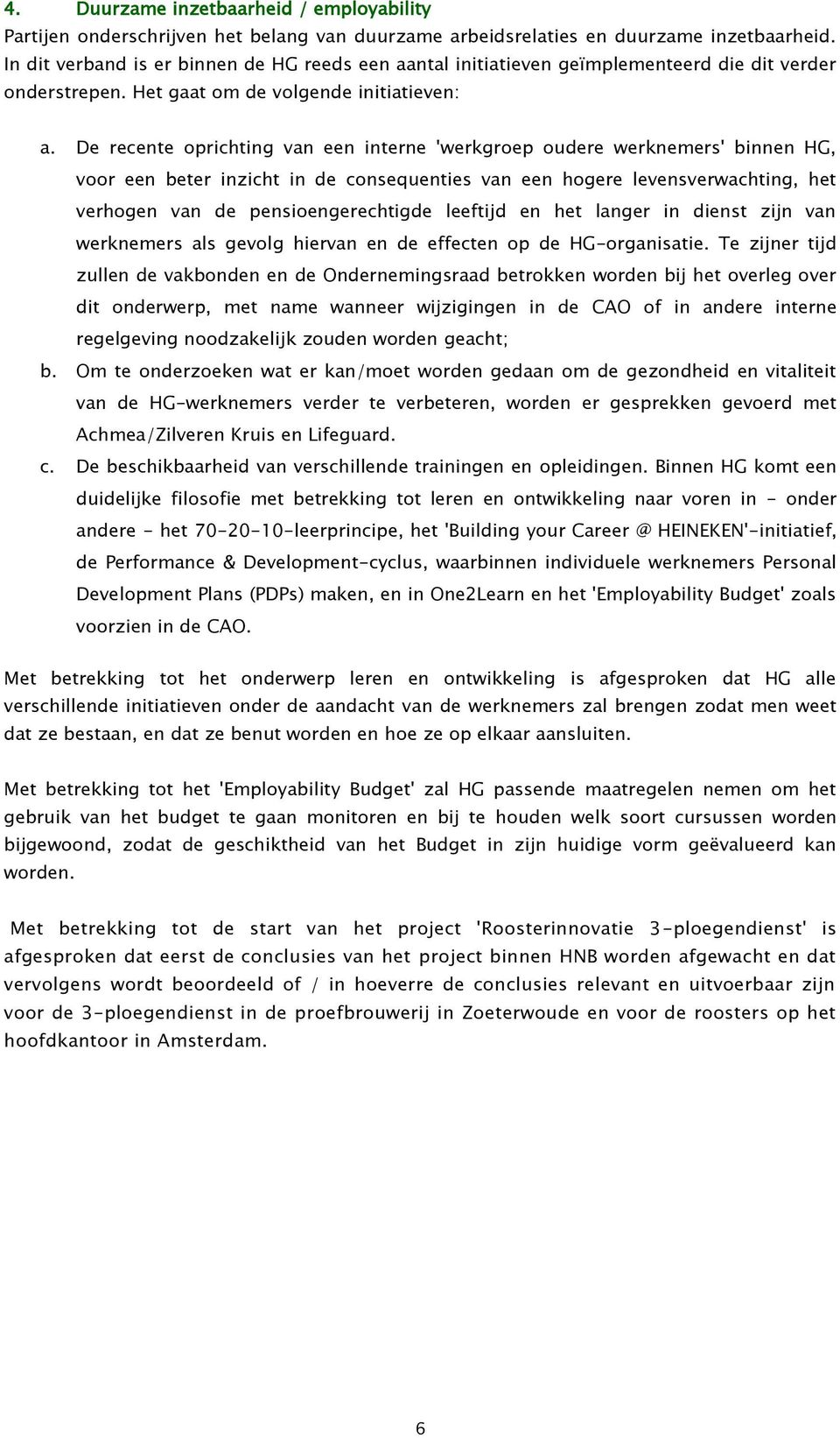 De recente oprichting van een interne 'werkgroep oudere werknemers' binnen HG, voor een beter inzicht in de consequenties van een hogere levensverwachting, het verhogen van de pensioengerechtigde