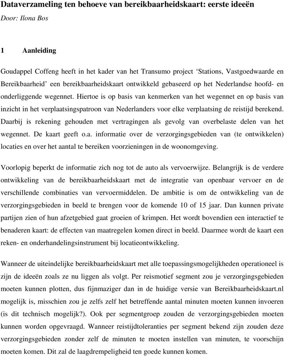 Hiertoe is op basis van kenmerken van het wegennet en op basis van inzicht in het verplaatsingspatroon van Nederlanders voor elke verplaatsing de reistijd berekend.