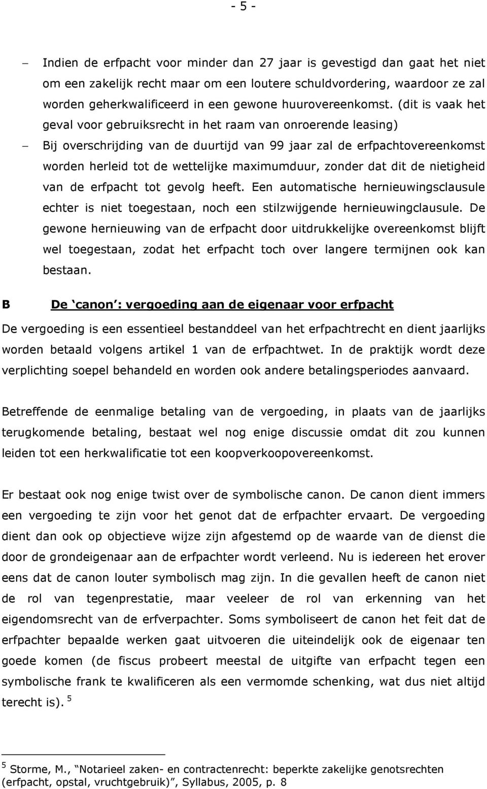 (dit is vaak het geval voor gebruiksrecht in het raam van onroerende leasing) Bij overschrijding van de duurtijd van 99 jaar zal de erfpachtovereenkomst worden herleid tot de wettelijke maximumduur,