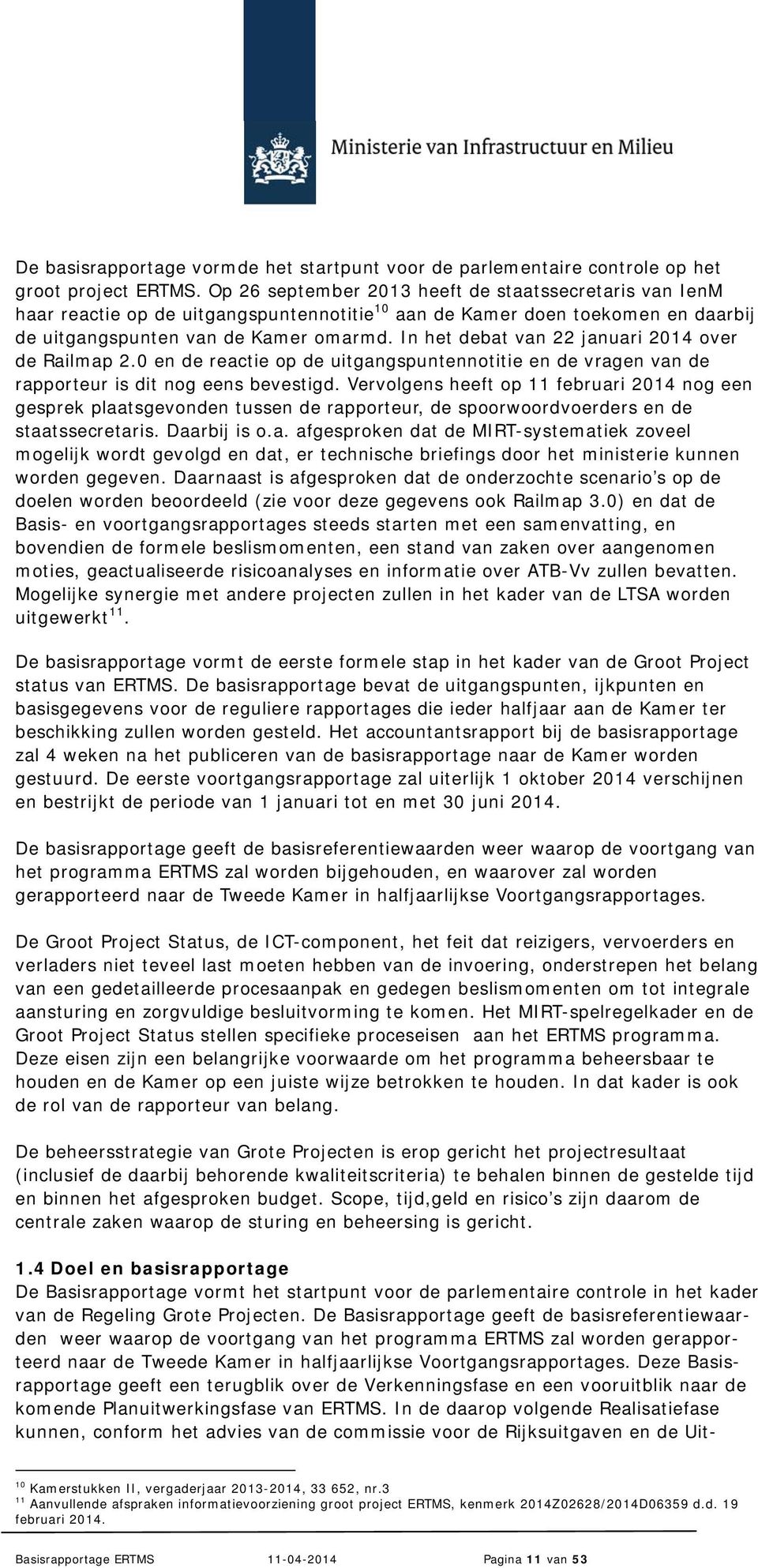 In het debat van 22 januari 2014 over de Railmap 2.0 en de reactie op de uitgangspuntennotitie en de vragen van de rapporteur is dit nog eens bevestigd.