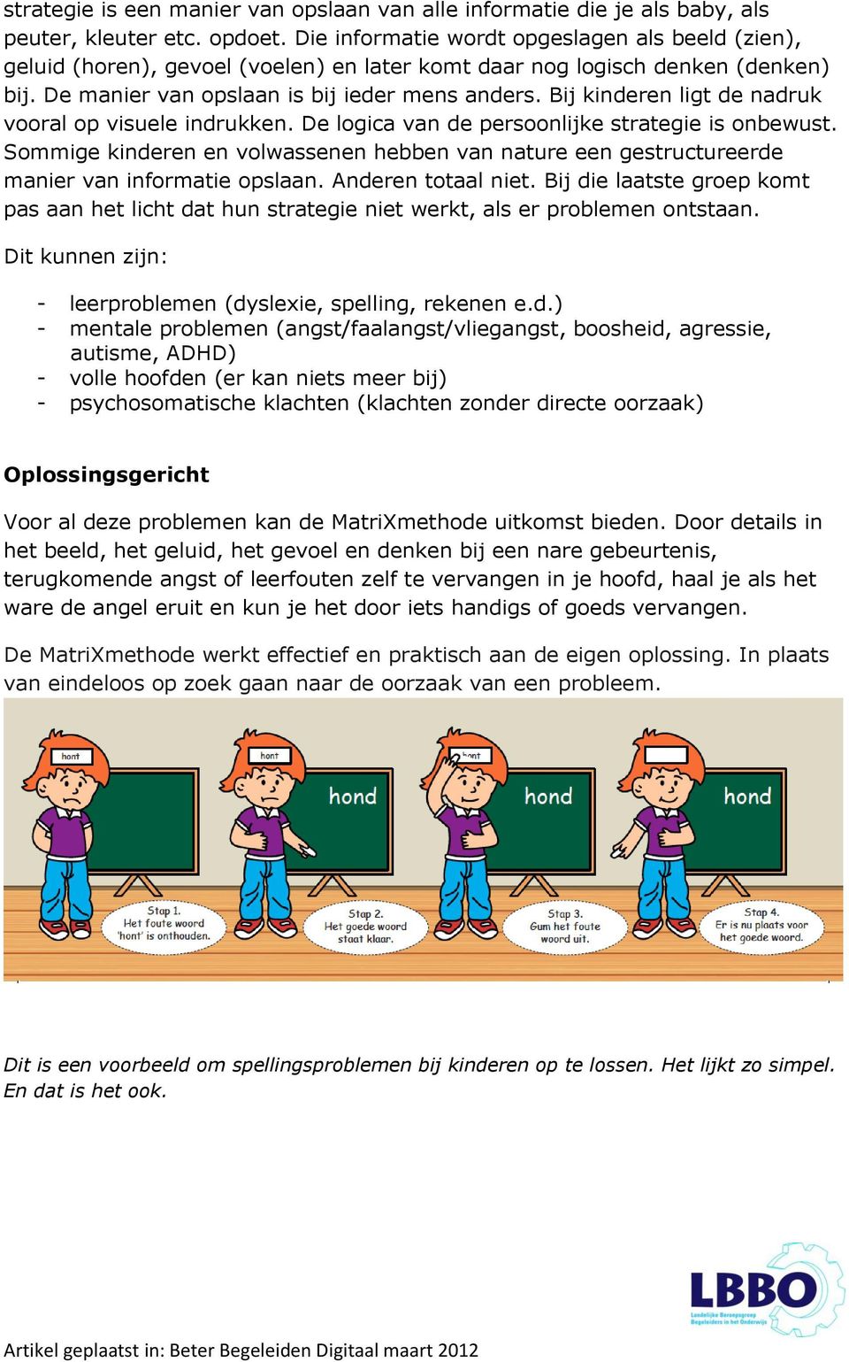 Bij kinderen ligt de nadruk vooral op visuele indrukken. De logica van de persoonlijke strategie is onbewust.