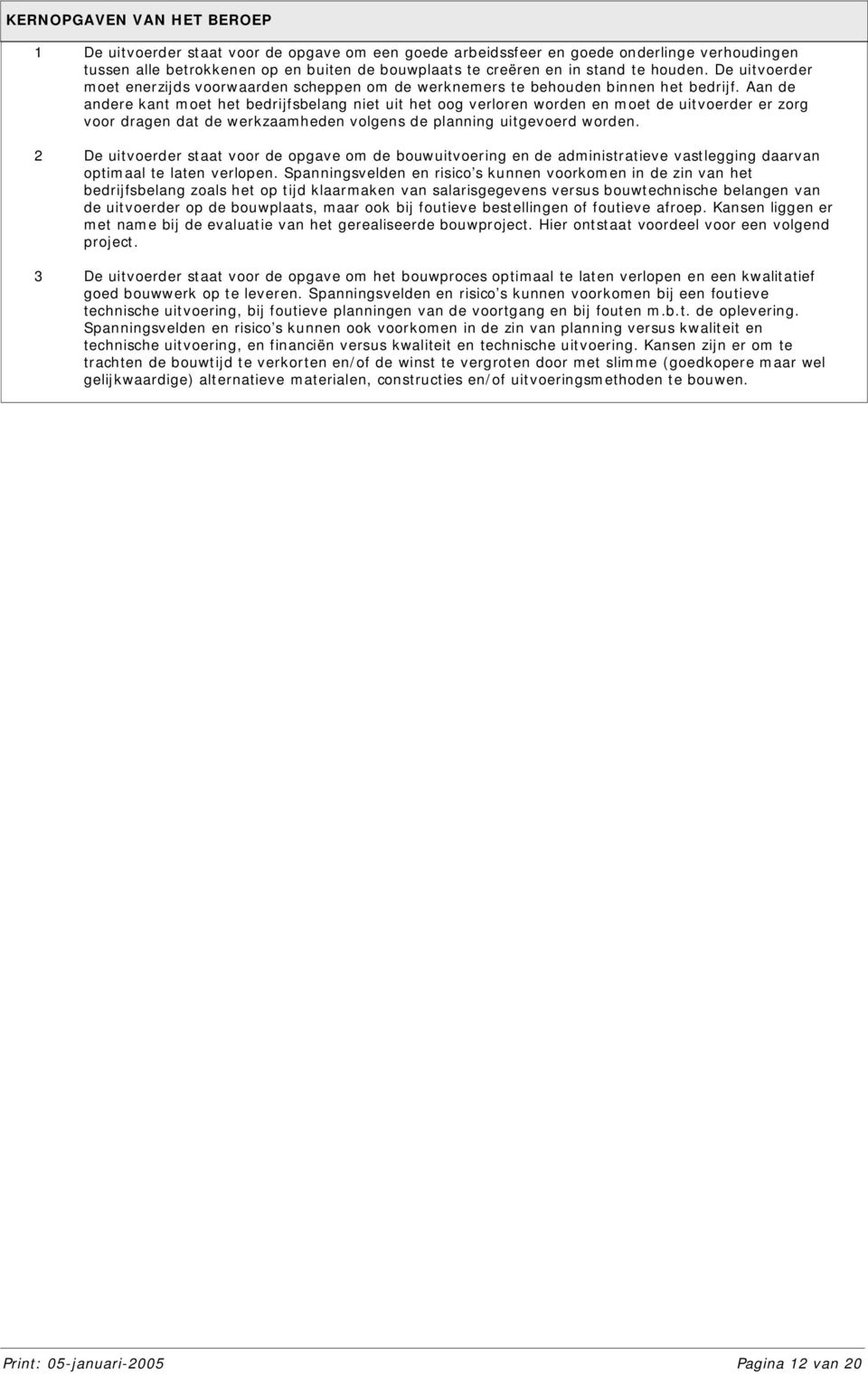 Aan de andere kant moet het bedrijfsbelang niet uit het oog verloren worden en moet de uitvoerder er zorg voor dragen dat de werkzaamheden volgens de planning uitgevoerd worden.