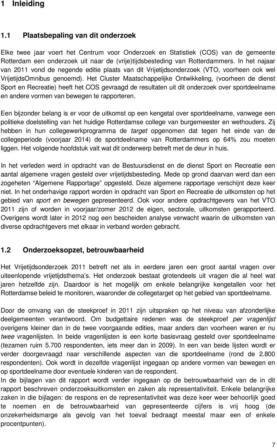 In het najaar van 2011 vond de negende editie plaats van dit Vrijetijdsonderzoek (VTO, voorheen ook wel VrijetijdsOmnibus genoemd).