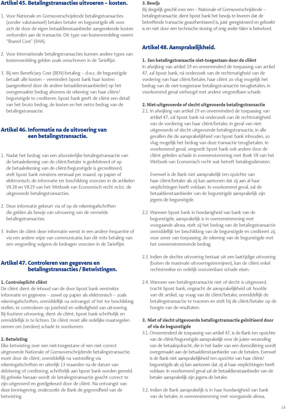 de transactie. Dit type van kostenverdeling noemt Shared Cost (SHA). 2. Voor Internationale betalingstransacties kunnen andere types van kostenverdeling gelden zoals omschreven in de Tarieflijst. 3.