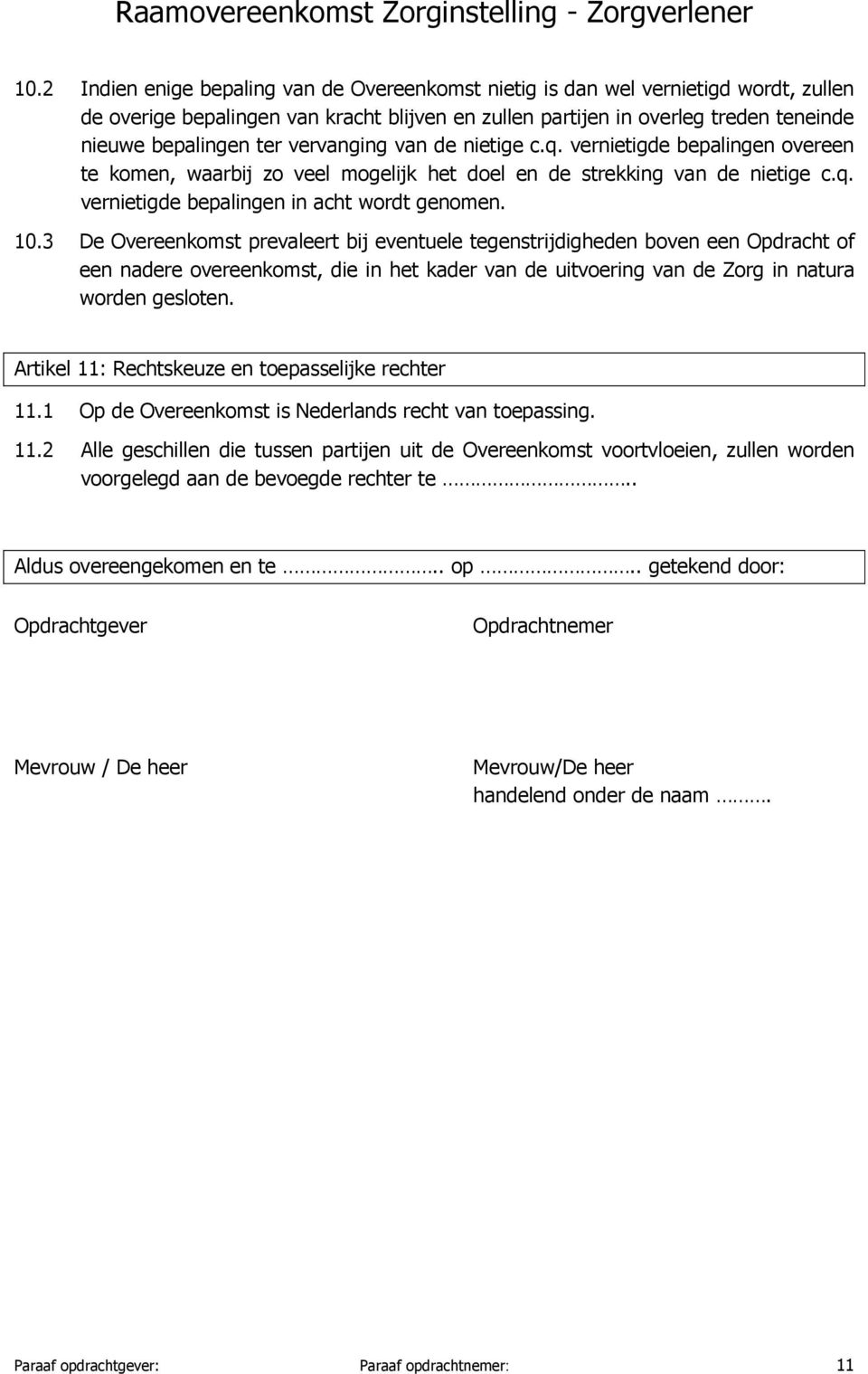 3 De Overeenkomst prevaleert bij eventuele tegenstrijdigheden boven een Opdracht of een nadere overeenkomst, die in het kader van de uitvoering van de Zorg in natura worden gesloten.