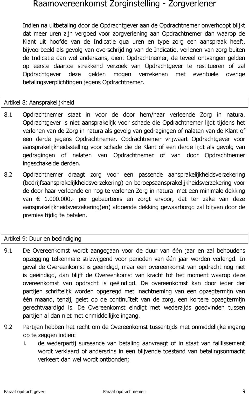 gelden op eerste daartoe strekkend verzoek van Opdrachtgever te restitueren of zal Opdrachtgever deze gelden mogen verrekenen met eventuele overige betalingsverplichtingen jegens Opdrachtnemer.