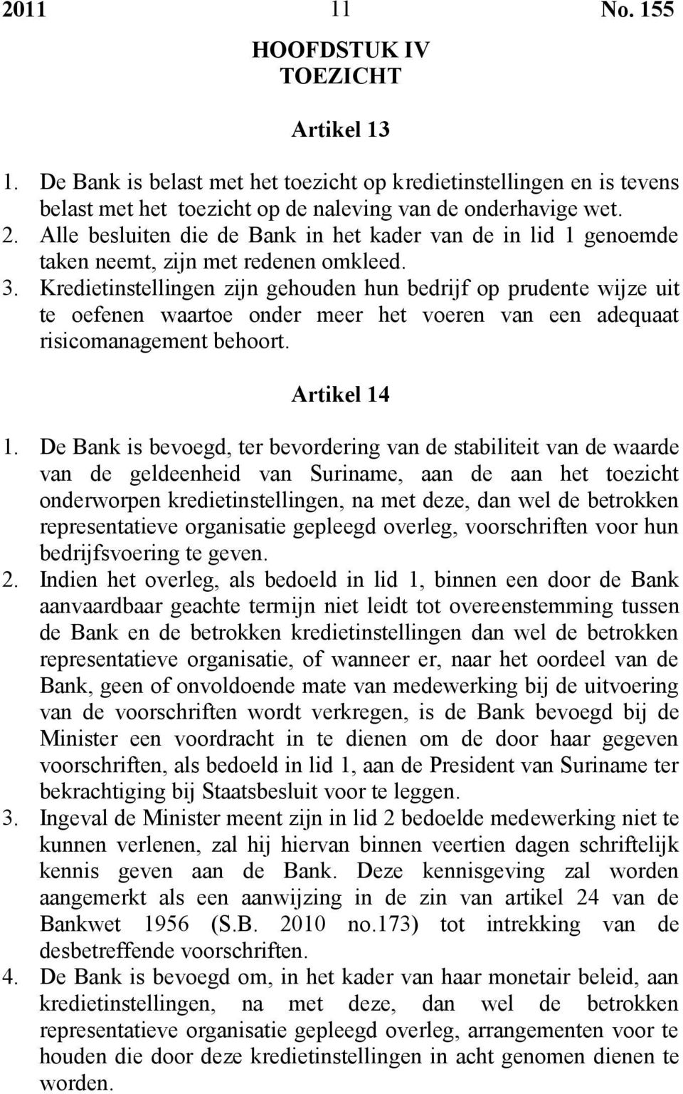 Kredietinstellingen zijn gehouden hun bedrijf op prudente wijze uit te oefenen waartoe onder meer het voeren van een adequaat risicomanagement behoort. Artikel 14 1.