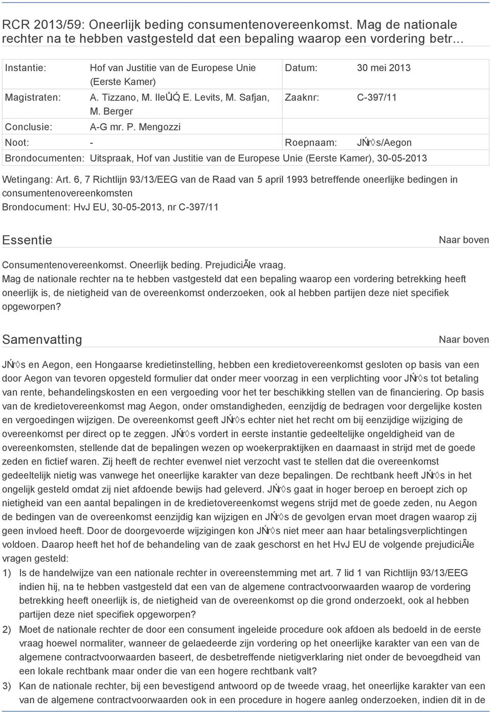 Mengozzi Datum: 30 mei 2013 Zaaknr: C-397/11 Noot: - Roepnaam: JŃr s/aegon Brondocumenten: Uitspraak, Hof van Justitie van de Europese Unie (Eerste Kamer), 30-05-2013 Wetingang: Art.