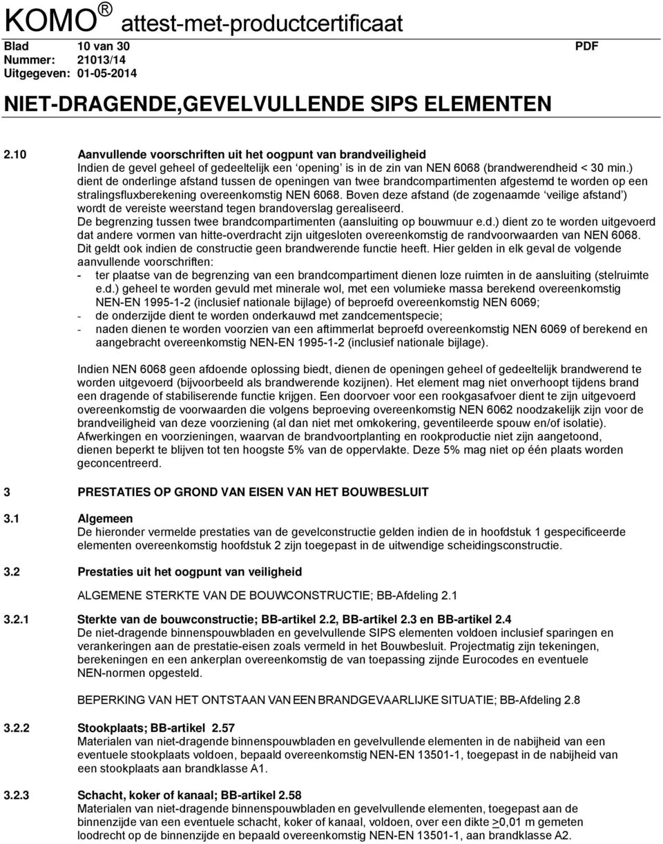 Boven deze afstand (de zogenaamde veilige afstand ) wordt de vereiste weerstand tegen brandoverslag gerealiseerd. De begrenzing tussen twee brandcompartimenten (aansluiting op bouwmuur e.d.) dient zo te worden uitgevoerd dat andere vormen van hitte-overdracht zijn uitgesloten overeenkomstig de randvoorwaarden van NEN 6068.