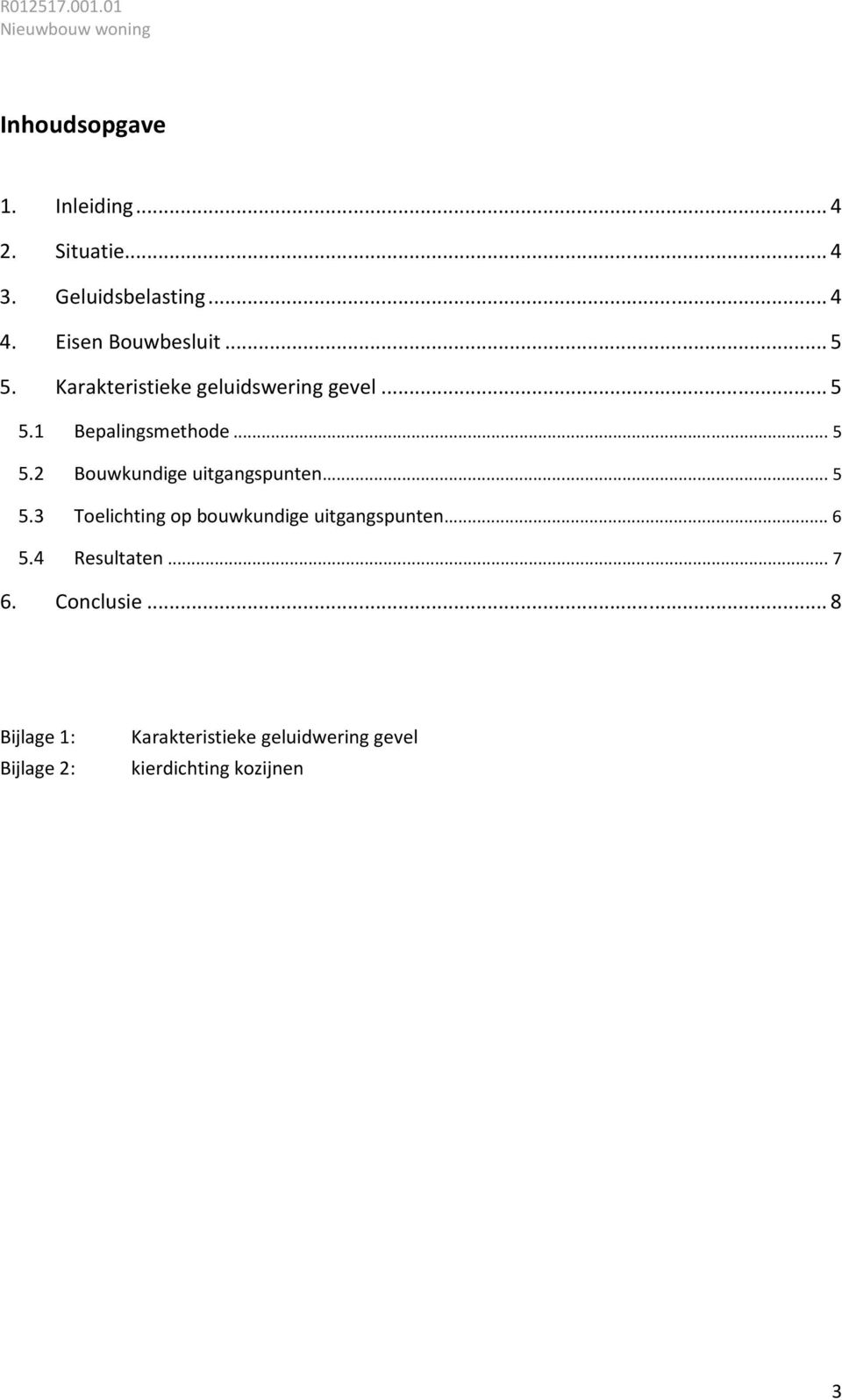 ..5 5.3 Toelichting op bouwkundige uitgangspunten...6 5.4 Resultaten...7 6. Conclusie.