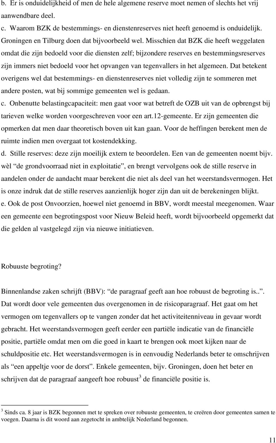 Misschien dat BZK die heeft weggelaten omdat die zijn bedoeld voor die diensten zelf; bijzondere reserves en bestemmingsreserves zijn immers niet bedoeld voor het opvangen van tegenvallers in het