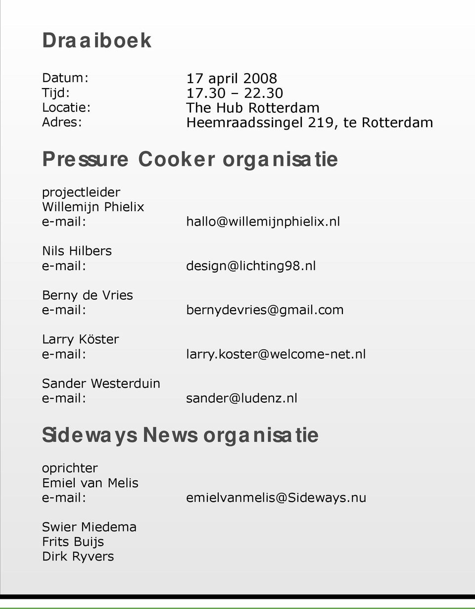 Hilbers e-mail: Berny de Vries e-mail: Larry Köster e-mail: Sander Westerduin e-mail: hallo@willemijnphielix.