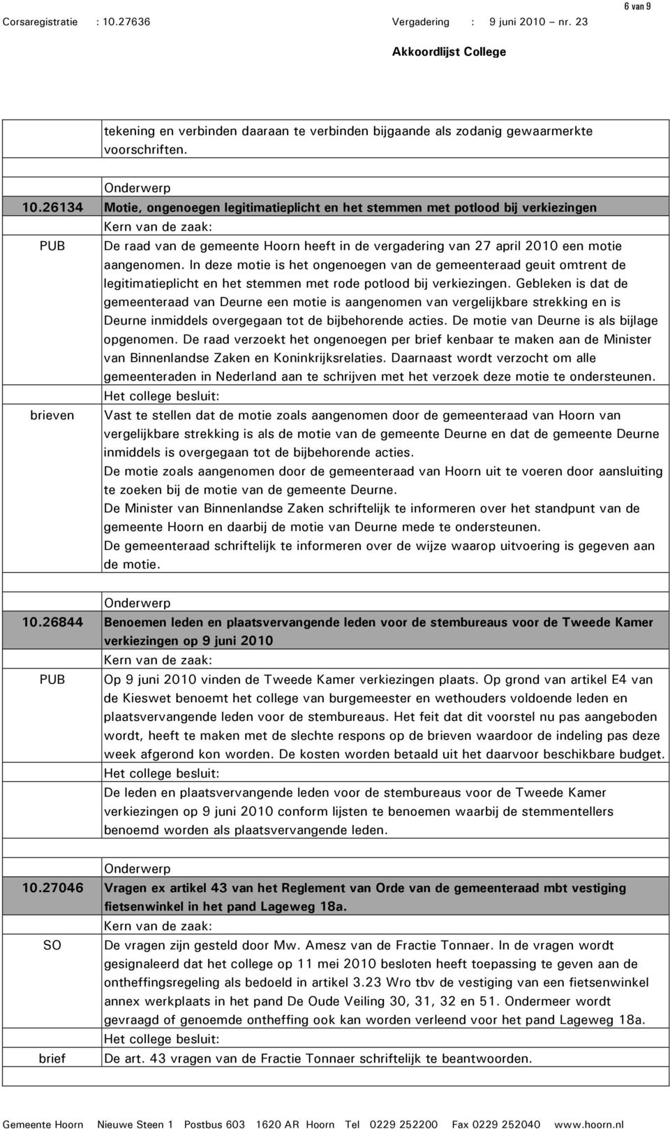 In deze motie is het ongenoegen van de gemeenteraad geuit omtrent de legitimatieplicht en het stemmen met rode potlood bij verkiezingen.