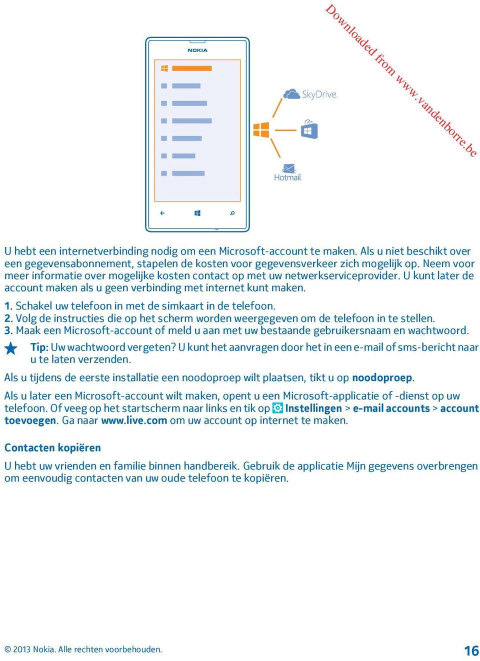 Schakel uw telefoon in met de simkaart in de telefoon. 2. Volg de instructies die op het scherm worden weergegeven om de telefoon in te stellen. 3.