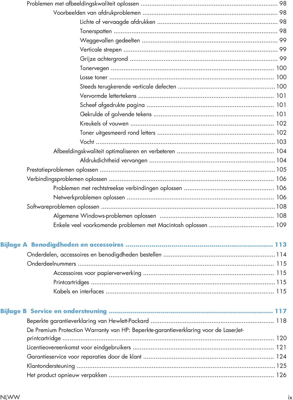 .. 101 Gekrulde of golvende tekens... 101 Kreukels of vouwen... 102 Toner uitgesmeerd rond letters... 102 Vocht... 103 Afbeeldingskwaliteit optimaliseren en verbeteren... 104 Afdrukdichtheid vervangen.