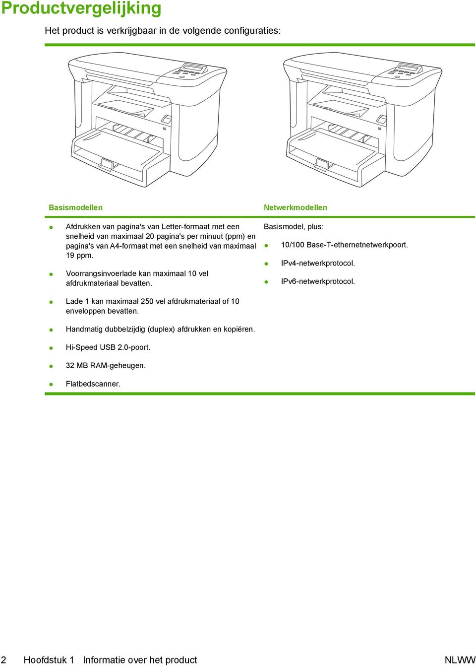 Voorrangsinvoerlade kan maximaal 10 vel afdrukmateriaal bevatten. Basismodel, plus: 10/100 Base-T-ethernetnetwerkpoort. IPv4-netwerkprotocol. IPv6-netwerkprotocol.