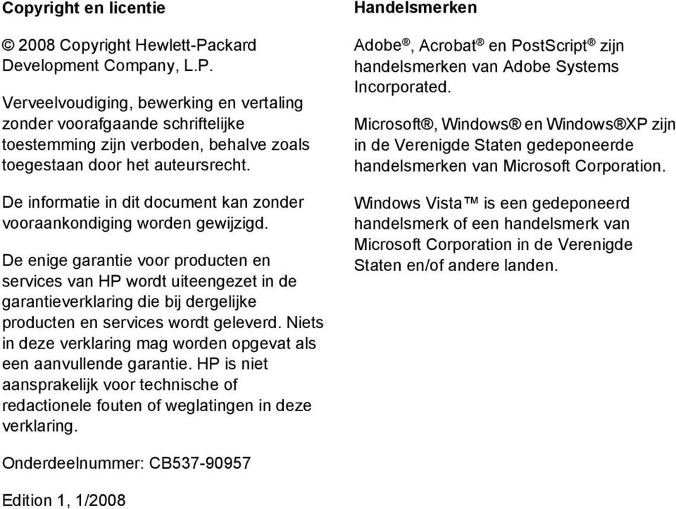 De enige garantie voor producten en services van HP wordt uiteengezet in de garantieverklaring die bij dergelijke producten en services wordt geleverd.