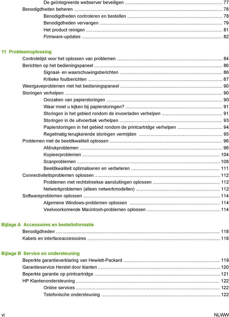 .. 87 Weergaveproblemen met het bedieningspaneel... 90 Storingen verhelpen... 90 Oorzaken van papierstoringen... 90 Waar moet u kijken bij papierstoringen?