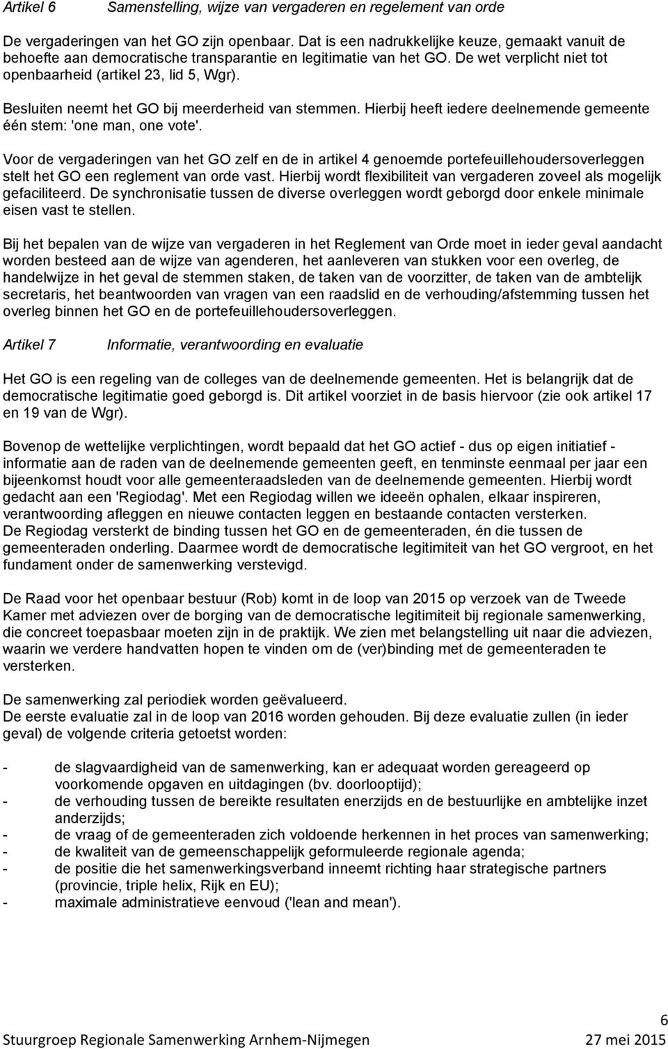 Besluiten neemt het GO bij meerderheid van stemmen. Hierbij heeft iedere deelnemende gemeente één stem: 'one man, one vote'.