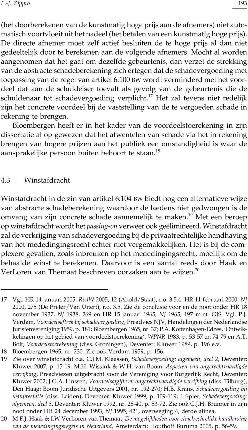 Mocht al worden aangenomen dat het gaat om dezelfde gebeurtenis, dan verzet de strekking van de abstracte schadeberekening zich ertegen dat de schadevergoeding met toepassing van de regel van artikel