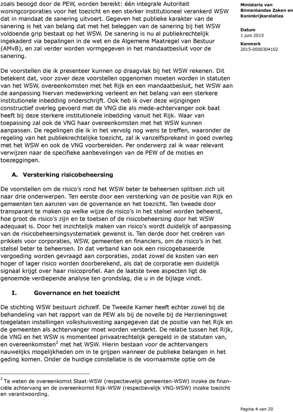 De sanering is nu al publiekrechtelijk ingekaderd via bepalingen in de wet en de Algemene Maatregel van Bestuur (AMvB), en zal verder worden vormgegeven in het mandaatbesluit voor de sanering.