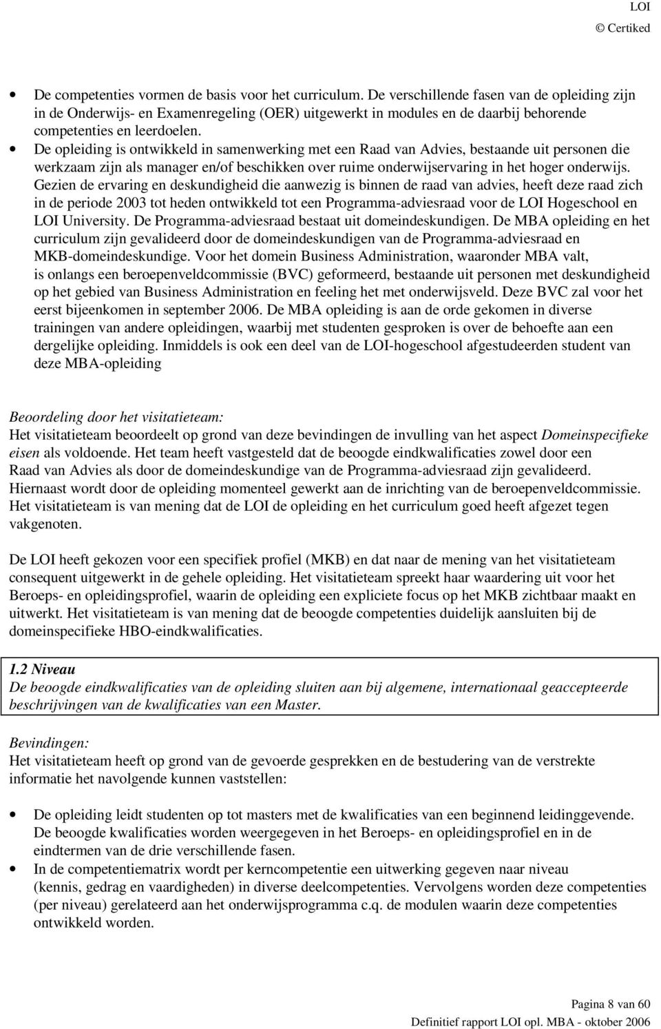 De opleiding is ontwikkeld in samenwerking met een Raad van Advies, bestaande uit personen die werkzaam zijn als manager en/of beschikken over ruime onderwijservaring in het hoger onderwijs.