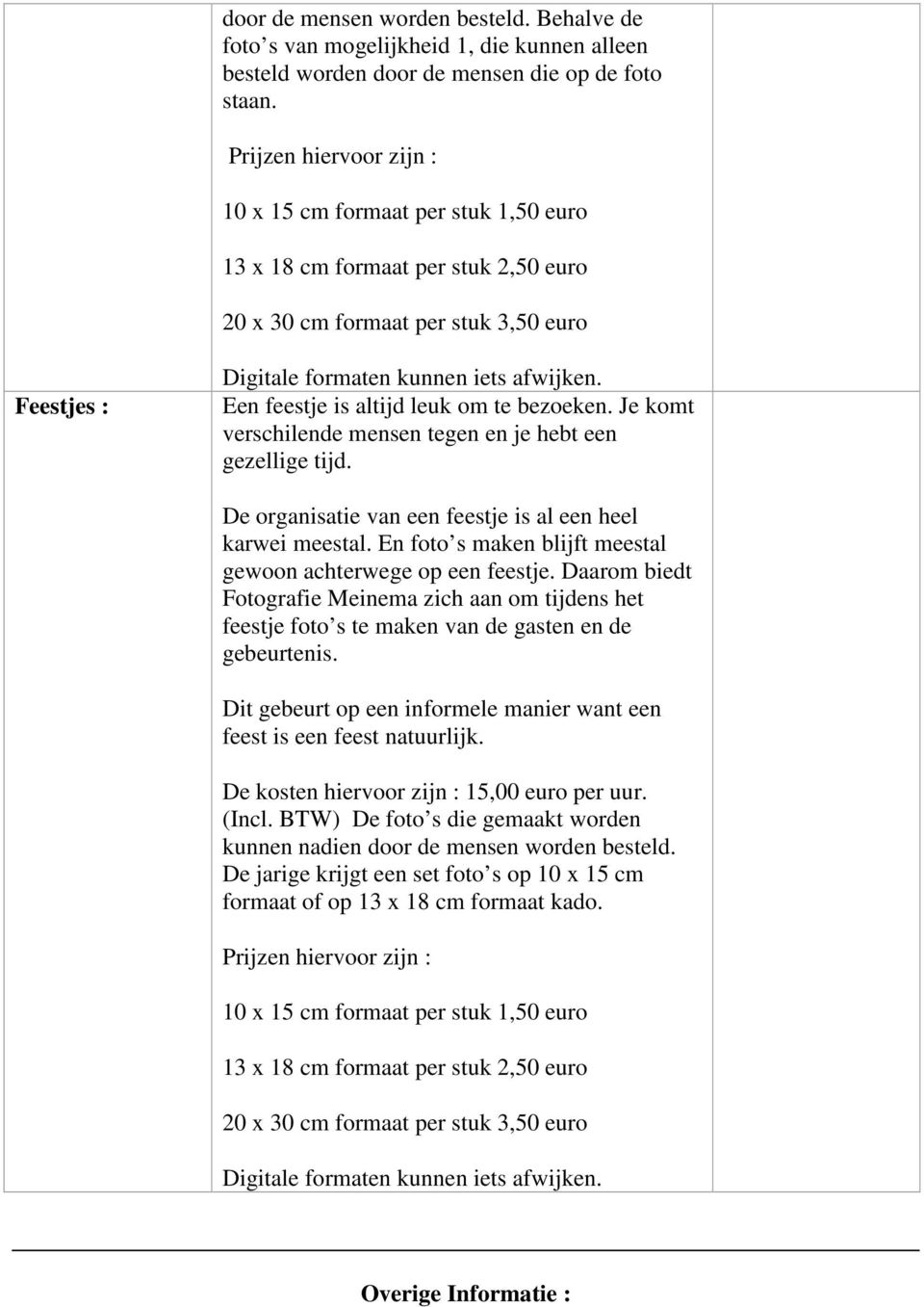 Een feestje is altijd leuk om te bezoeken. Je komt verschilende mensen tegen en je hebt een gezellige tijd. De organisatie van een feestje is al een heel karwei meestal.