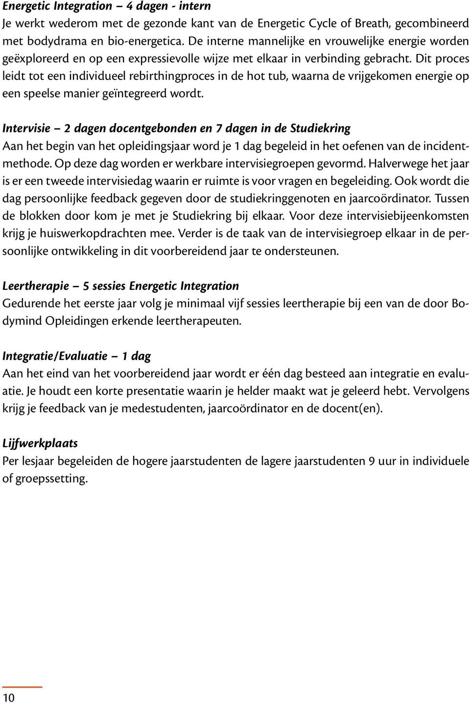 Dit proces leidt tot een individueel rebirthingproces in de hot tub, waarna de vrijgekomen energie op een speelse manier geïntegreerd wordt.