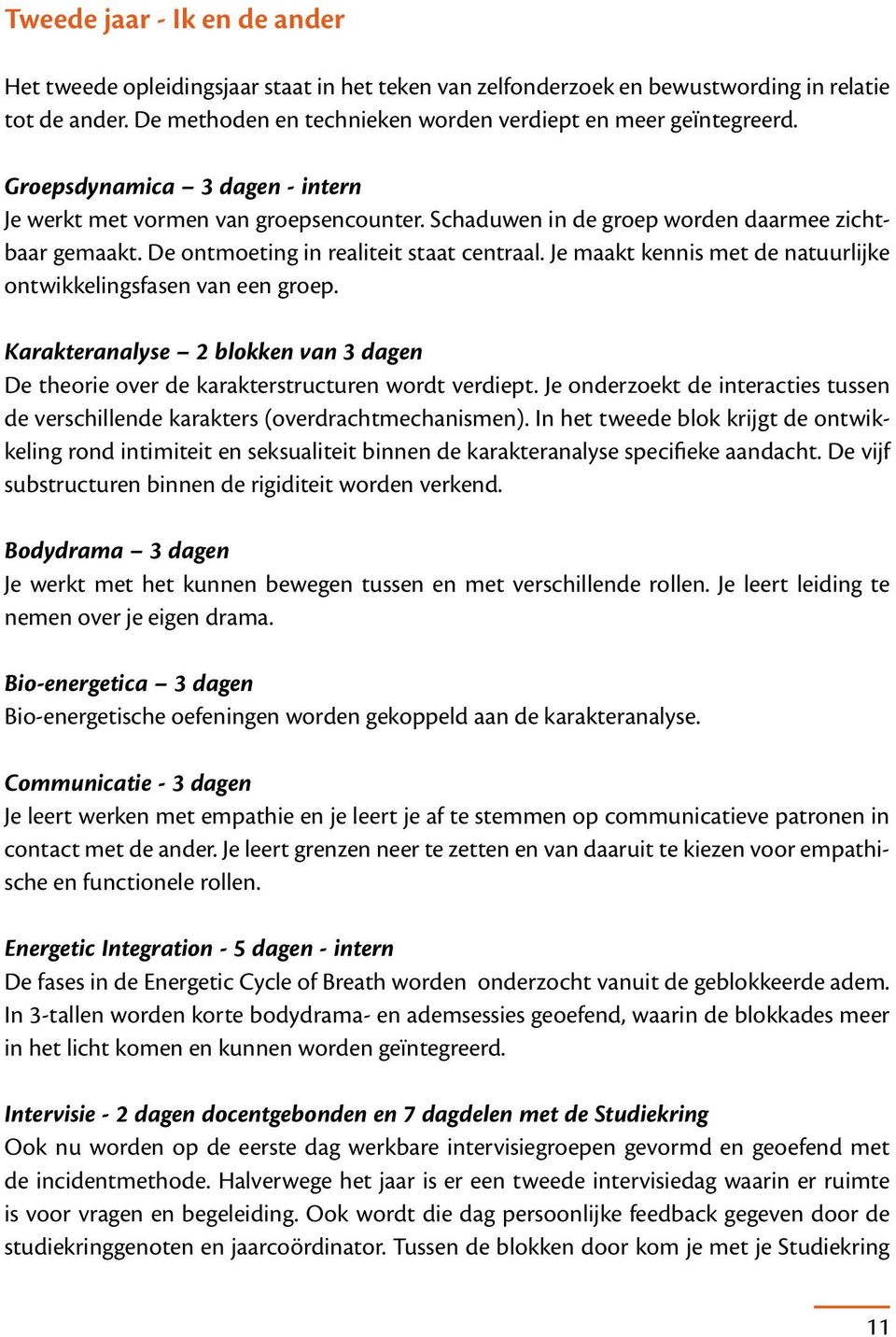 Je maakt kennis met de natuurlijke ontwikkelingsfasen van een groep. Karakteranalyse 2 blokken van 3 dagen De theorie over de karakterstructuren wordt verdiept.