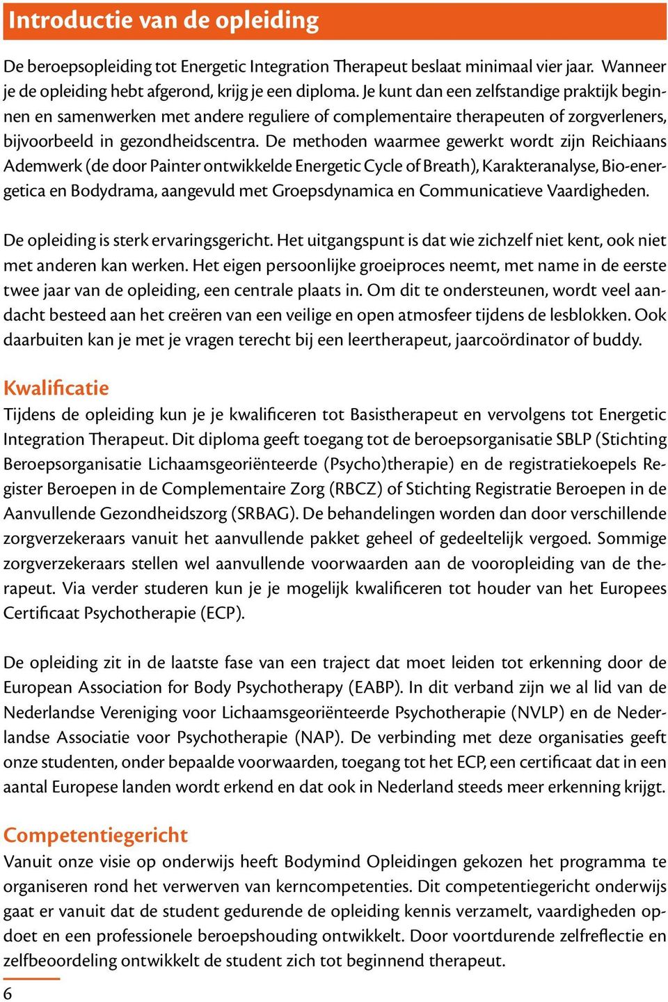 De methoden waarmee gewerkt wordt zijn Reichiaans Ademwerk (de door Painter ontwikkelde Energetic Cycle of Breath), Karakteranalyse, Bio-energetica en Bodydrama, aangevuld met Groepsdynamica en