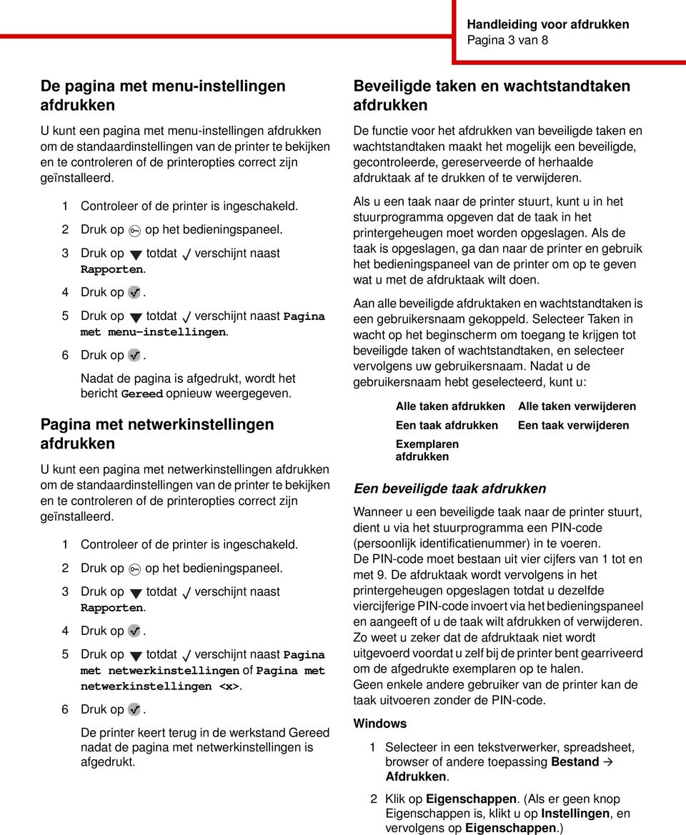 5 Druk op totdat verschijnt naast Pagina met menu-instellingen. 6 Druk op. Nadat de pagina is afgedrukt, wordt het bericht Gereed opnieuw weergegeven.