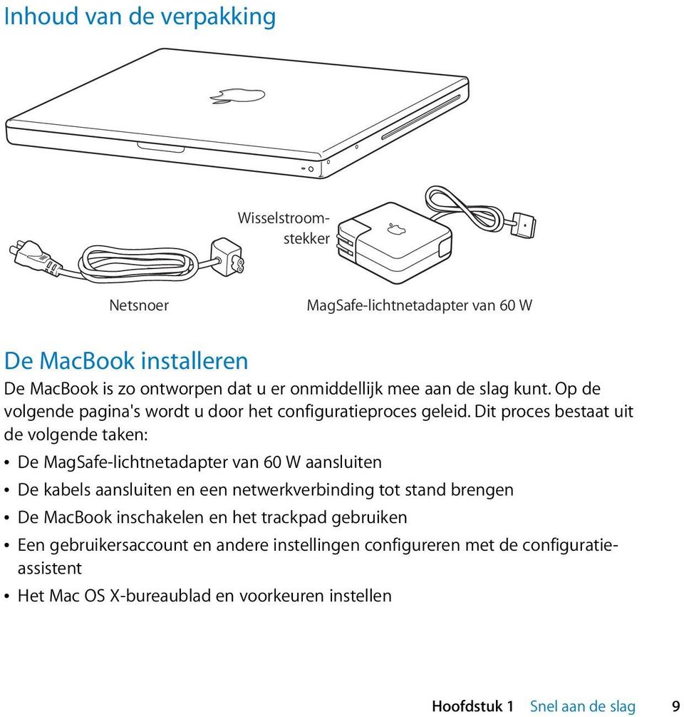 voorkeuren instellen Wisselstroomstekker Netsnoer MagSafe-lichtnetadapter van 60 W De MacBook installeren De MacBook is zo ontworpen dat u er onmiddellijk