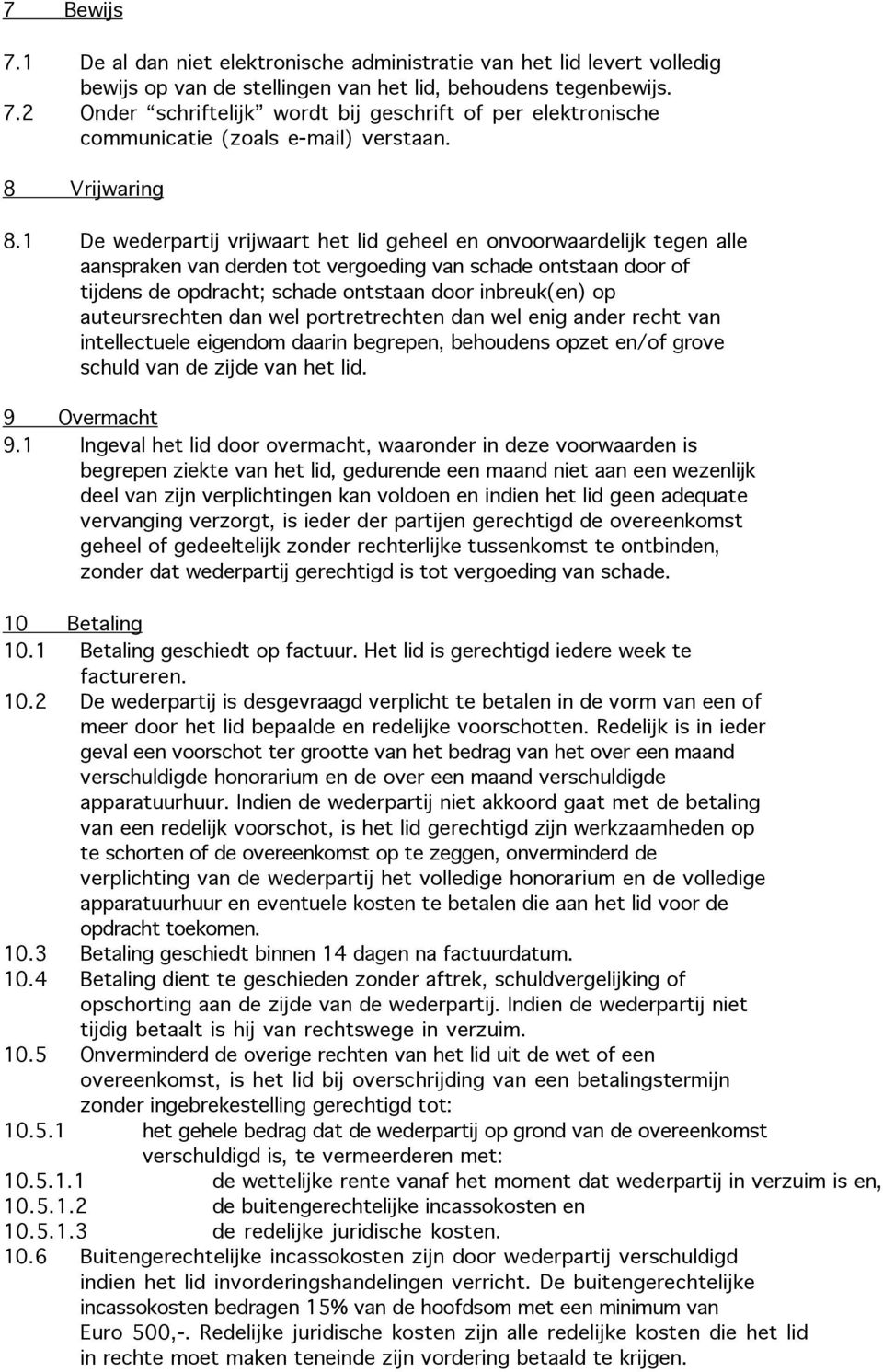 1 De wederpartij vrijwaart het lid geheel en onvoorwaardelijk tegen alle aanspraken van derden tot vergoeding van schade ontstaan door of tijdens de opdracht; schade ontstaan door inbreuk(en) op