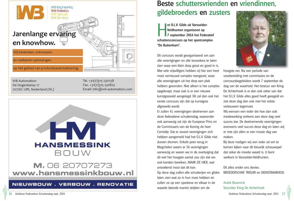 Wij bedenken, ontwerpen en realiseren oplossingen op het gebied van productieautomatisering. WB Automation De Hogenkamp 17 7071EC Ulft, Nederland (NL) Tel. +31(0)315 230758 Fax.