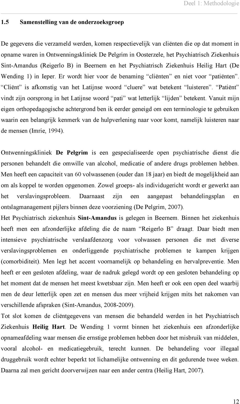 Psychiatrisch Ziekenhuis Sint-Amandus (Reigerlo B) in Beernem en het Psychiatrisch Ziekenhuis Heilig Hart (De Wending 1) in Ieper. Er wordt hier voor de benaming cliënten en niet voor patiënten.